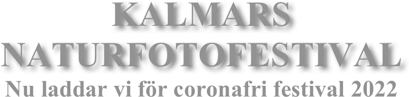 KALMARS NATURFOTOFESTIVAL
Nu laddar vi för coronafri festival 2022
