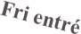 Fri entré